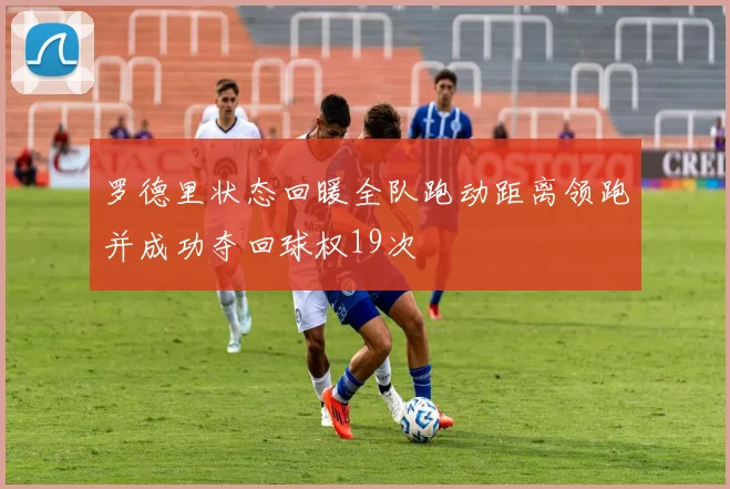 罗德里状态回暖全队跑动距离领跑并成功夺回球权19次